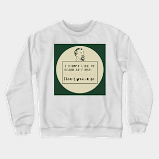 Father's day- I didn't like my beard at first Crewneck Sweatshirt